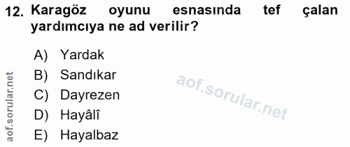 12. soru: Karagöz oyunu esnasında tef çalan yardımcıya ne ad verilir? A) Yardak rular.net B) Sandıkar C) Dayrezen aof.s D) Hayâ…