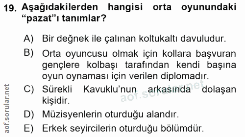 19. soru: Aşağıdakilerden _hangisi orta oyunundaki "pazat", tanımlar? A) Bir değnek ile çalınan koltukaltı davuludur. B) Orta o…