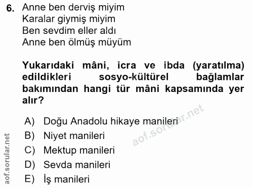 6. soru: Anne ben derviş miyim Karalar giymiş miyim Ben sevdim eller aldı Anne ben olmüş müyüm Yukarıdaki mâni, icra ve ibda (…