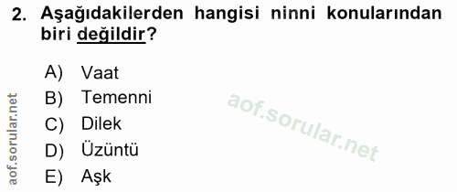 2. soru: Aşağıdakilerden hangisi ninni konularından biri değildir? A) Vaat B) Temenni Dilek D) Uzüntü E) Aşk