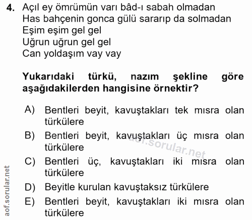 4. soru: Açıl ey ömrümün varı bâd-ı sabah olmadan Has bahçenin gonca gülü sararıp da solmadan Eşim eşim gel gel Uğrun ugrun ge…