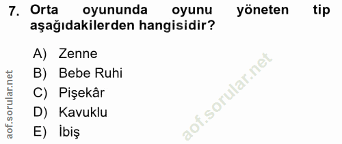 7. soru: Orta oyununda oyunu yöneten tip aşağıdakilerden hangisidir? A) Zenne B) Bebe Ruhi C) Pişekâr D) Kavuklu E) ibiş