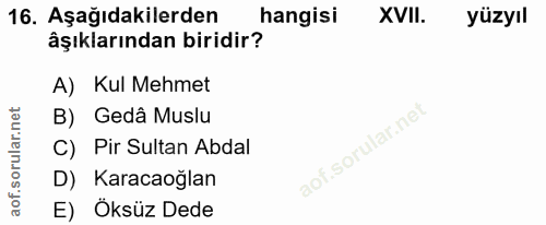 16. soru: Aşağıdakilerden hangisi XVII. yüzyıl âşıklarından biridir? A) Kul Mehmet B) Gedâ Muslu C) Pir Sultan Abdal D) Karacao…