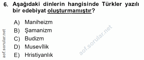 6. soru: Aşağıdaki dinlerin hangisinde Türkler yazılı bir edebiyat oluşturmamıştır? A) Maniheizm rular.net B) Şamanizm C) Budi…