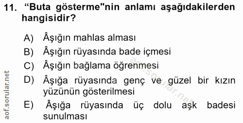 11. soru: "Buta gösterme"nin anlamı aşağıdakilerden hangisidir? A) Âşığın mahlas alması B)_ Äşığın rüyasında bade içmesi C) Äşı…