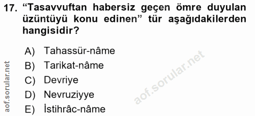 17. soru: "Tasavvuftan habersiz geçen ömre duyulan üzüntüyü konu edinen" tür aşağıdakilerden hangisidir? A) Tahassür-nâme B) Ta…