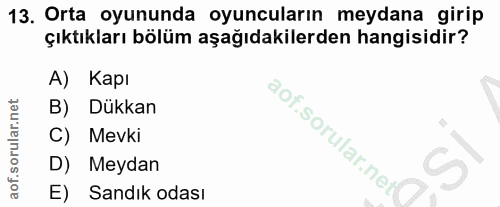 13. soru: Orta oyununda oyuncuların meydana girip çıktıkları bölüm aşağıdakilerden hangisidir? Kapı B) Dükkan C) Mevki D) Meyda…
