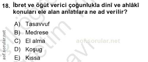 18. soru: İbret ve öğüt verici çoğunlukla dinî ve ahlâki konuları ele alan anlatılara ne ad verilir? A) Tasavvuf B) Medrese C)…