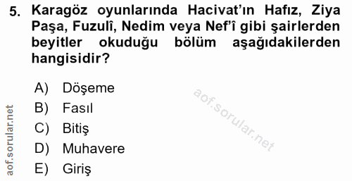 5. soru: Karagöz oyunlarında Hacivat'ın Hafız, Ziya Paşa, Fuzuli, Nedim veya Nef'î gibi şairlerden beyitler okuduğu bölüm aşağ…