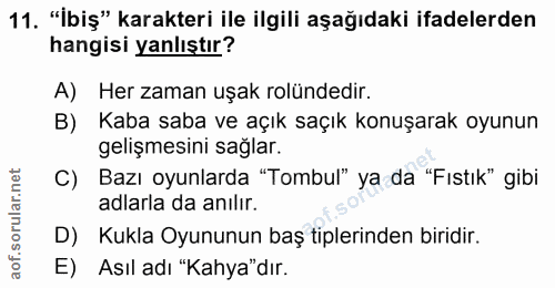 11. soru: "İbiş" karakteri ile ilgili aşağıdaki ifadelerden hangisi yanlıştır? A) Her zaman uşak rolündedir. B) Kaba saba ve aç…