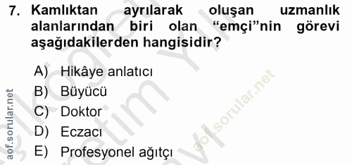 7. soru: Kamlıktan ayrılarak oluşan uzmanlık alanlarından biri olan "emçi"nin görevi aşağıdakilerden hangisidir? A) Hikâye anl…