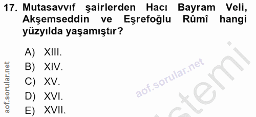 17. soru: Mutasavvıf şairlerden Hacı Bayram Veli, Akşemseddin ve Eşrefoğlu Rûmî hangi yüzyılda yaşamıştır? A) XIII. B) XIV. C)…