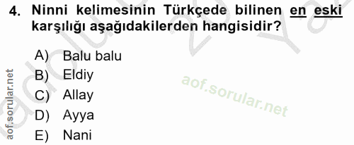 4. soru: Ninni kelimesinin Türkçede bilinen en eski karşılığı aşağıdakilerden hangisidir? A) Balu balu B) Eldiy l C) Allay D)…