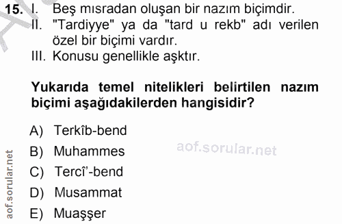 15. soru: Beş mısradan oluşan bir nazım biçimdir. Il. ."Tardiyye" ya da "tard u rekb" adı verilen özel bir biçimi vardır. III.…