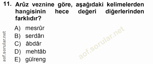 11. soru: Arûz veznine göre, aşağıdaki kelimelerden hangisinin hece değeri diğerlerinden farklıdır? A) mesrûr B) serdârı C) âbd…