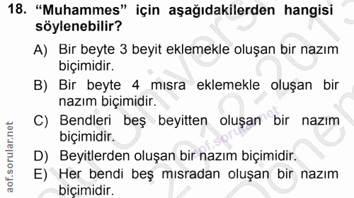 18. soru: "Muhammes" için aşağıdakilerden hangisi söylenebilir? A) Bir beyte 3 beyit eklemekle oluşan bir nazım biçimidir. B) B…