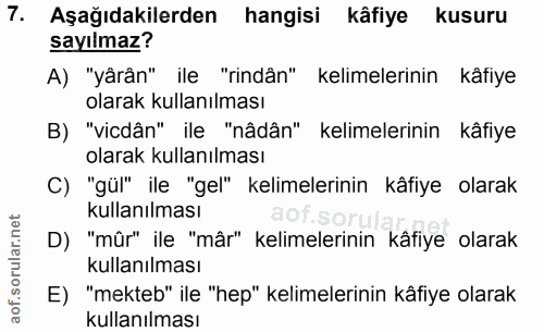 7. soru: Aşağıdakilerden hangisi kâfiye kusuru sayılmaz? A) "yârân" ile "rindân" kelimelerinin kâfiye olarak kullanılması B) "…