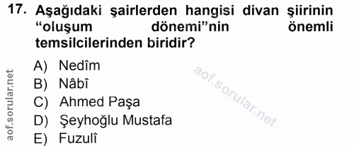 17. soru: Aşağıdaki şairlerden hangisi divan şiirinin "oluşum dönemi"nin önemli temsilcilerinden biridir? A) Nedîm B) Nâbi C) A…