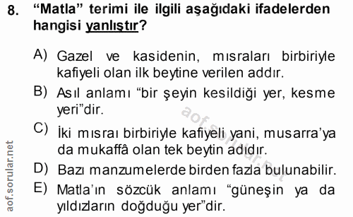 8. soru: "Matla" terimi ile ilgili aşağıdaki ifadelerden hangisi yanlıştır? A) Gazel ve kasidenin, mısraları birbiriyle kafiye…