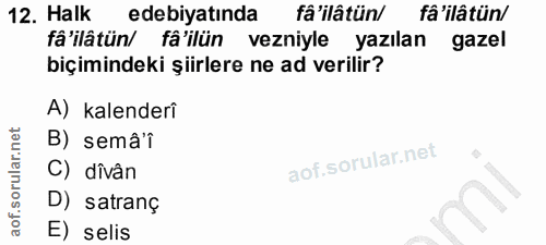 12. soru: Halk edebiyatında fâ 'ilâtün/ fâ 'ilâtün/ fâ'ilâtün/ fâ'ilün vezniyle yazılan gazel biçimindeki şiirlere ne ad verili…