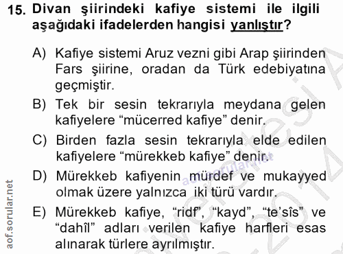 15. soru: Divan şiirindeki kafiye sistemi ile ilgili aşağıdaki ifadelerden hangisi yanlıştır? A) Kafiye sistemi Aruz vezni gibi…