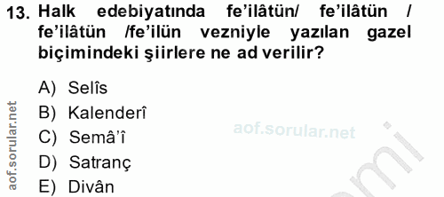13. soru: Halk edebiyatında fe'ilâtün/ fe'ilâtün / fe'ilâtün /fe'ilün vezniyle yazılan gazel biçimindeki şiirlere ne ad verilir…
