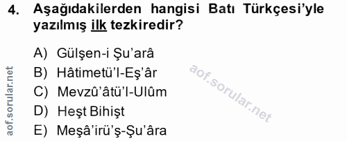 4. soru: Aşağıdakilerden hangisi Batı Türkçesi'yle yazılmış ilk tezkiredir? A) Gülşen-i Şu'arâ B) Hâtimetü'l-Eş'âr C) Mevzû'ât…