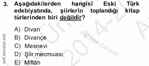 3. soru: Aşağıdakilerden hangisi Eski Türk edebiyatında, şiirlerin toplandiğı kitap türlerinden biri değildir? A) Divan B) Div…