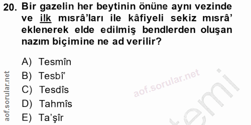 20. soru: Bir gazelin her beytinin önüne aynı vezinde ve ilk mısrâ'ları ile kâfiyeli sekiz mısrâ' eklenerek elde edilmiş bendle…