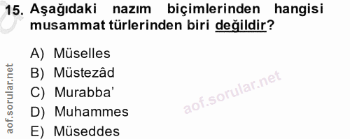 15. soru: Aşağıdaki nazim biçimlerinden hangisi musammat türlerinden biri değildir? A) Müselles B) Müstezâd C) Murabba' D) Muha…