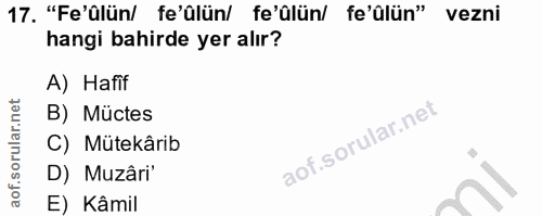 17. soru: "Fe'ülün/ fe'ülün/ fe'ülün/ fe'ülün" vezni hangi bahirde yer alır? A) Hafif B) Müctes C) Mütekârib D) Muzâri' E) Kâmil