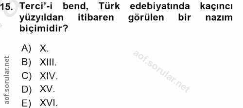 15. soru: Terci'-i bend, Türk edebiyatında kaçıncı yüzyıldan itibaren görülen bir nazım biçimidir? A) X. B) XIII. C) XIV. D) XV…