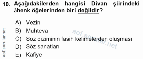 10. soru: Aşağıdakilerden hangisi Divan şiirindeki âhenk öğelerinden biri değildir? A) Vezin B) Muhteva C) Söz diziminin fasih…