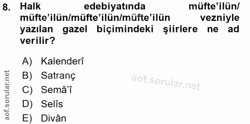 8. soru: Halk edebiyatında müfte'ilün/ müfte'ilün/müfte'ilün/müfte'ilün vezniyle yazılan gazel biçimindeki şiirlere ne ad veri…