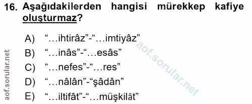 16. soru: Aşağıdakilerden hangisi mürekkep kafiye oluşturmaz? A) "...ihtirâz"-" '...imtiyâz" B) "...inâs"-" ...esâs" C) "..nefe…