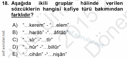 18. soru: Aşağıda ikili gruplar hâlinde verilen sözcüklerin hangisi kafiye türü bakımından farklıdır? A) "...kerem" - " ...elem…
