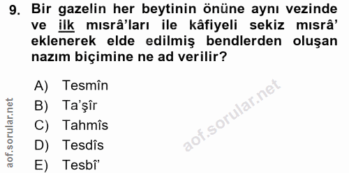 9. soru: Bir gazelin her beytinin önüne aynı vezinde ve ilk mısrâ'ları ile kâfiyeli sekiz mısrâ' eklenerek elde edilmiş bendle…
