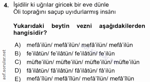 4. soru: İşidilir ki uğrılar giricek bir eve dünle Öli toprağını saçup uyıdurlarmış insânı Yukarıdaki beytin vezni aşağıdakile…