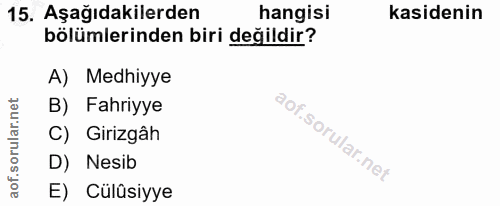 15. soru: Aşağıdakilerden hangisi kasidenin bölümlerinden biri değildir? A) Medhiyye net B) Fahriyye orular. C) Girizgâh aof.s…