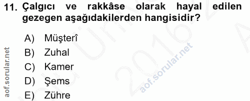 11. soru: Çalgıcı ve rakkâse olarak hayal edilen gezegen aşağıdakilerden hangisidir? A) Müşterî B) Zuhal Kamer D) Şems E) Zühre