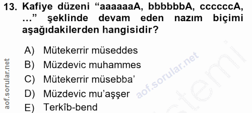 13. soru: Kafiye düzeni "aaaaaaA, bbbbbbA, cececcA, şeklinde devam eden nazım biçimi aşağıdakilerden hangisidir? A) Mütekerrir…