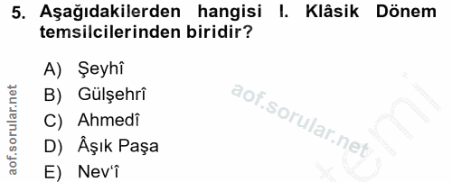 5. soru: Aşağıdakilerden hangisi I. Klâsik Dönem temsilcilerinden biridir? A) Şeyhî B) Gülşehrî C) Ahmedi D) Äşık Paşa E) Nev'î