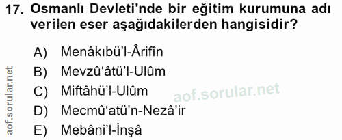 17. soru: Osmanlı Devleti'nde bir eğitim kurumuna adı verilen eser aşağıdakilerden hangisidir? A) Menâkıbü'l-Ärifîn B) Mevzû'ât…