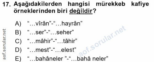 17. soru: Aşağıdakilerden hangisi mürekkeb kafiye örneklerinden biri değildir? A) "…..vîrân"-"...hayrân" B) " ...ser"-" ...sehe…