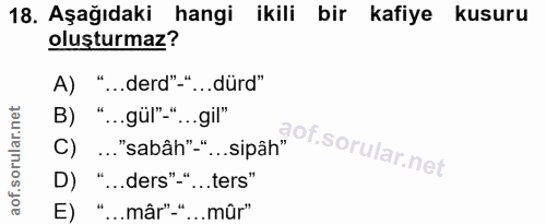 18. soru: Aşağıdaki hangi ikili bir kafiye kusuru oluşturmaz? A) "...derd"-"….dürd" B) "...gül"."...gil" C) ..."sabâh"-" '..sip…