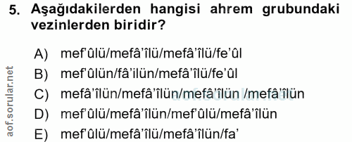 5. soru: Aşağıdakilerden hangisi ahrem grubundaki vezinlerden biridir? A) mefülü/mefâ ilü/mefa ilü/fe ûl B) mefülün/fâ'ilün/me…