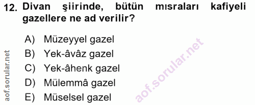 12. soru: Divan şiirinde, bütün mısraları kafiyeli gazellere ne ad verilir? A) Müzeyyel gazel B) Yek-âvâz gazel C) Yek-âhenk ga…