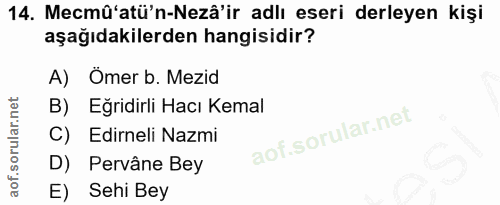 14. soru: Mecmû'atü'n-Nezâ'ir adlı eseri derleyen kişi aşağıdakilerden hangisidir? A) Omer b. Mezid B) Eğridirli Hacı Kemal C)…