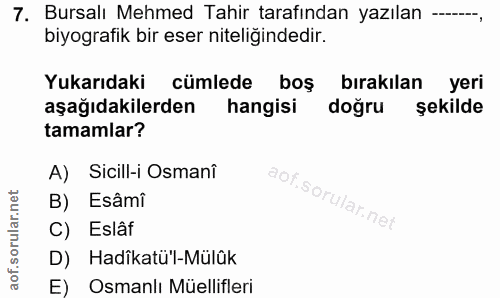 7. soru: Bursalı Mehmed Tahir tarafından yazılan --, biyografik bir eser niteliğindedir. Yukarıdaki cümlede boş bırakılan yeri…