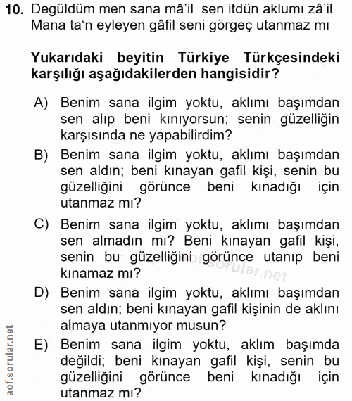 10. soru: Degüldüm men sana mâ'il sen itdün aklumı zâ'il Mana ta'n eyleyen gâfil seni görgeç utanmaz mı Yukarıdaki beyitin Türk…
